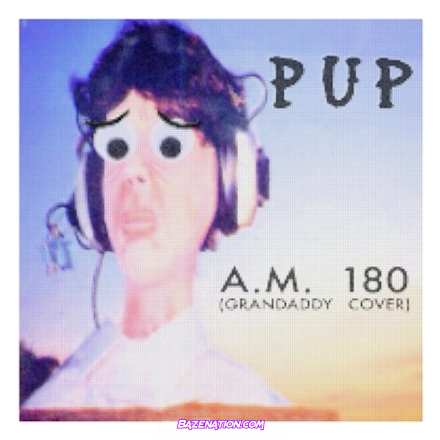 PUP - A.M. 180 (Grandaddy Cover) Mp3 Download
