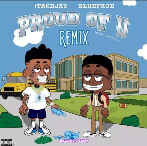 1TakeJay - Proud Of U (Remix) Ft. Blueface Mp3 Download