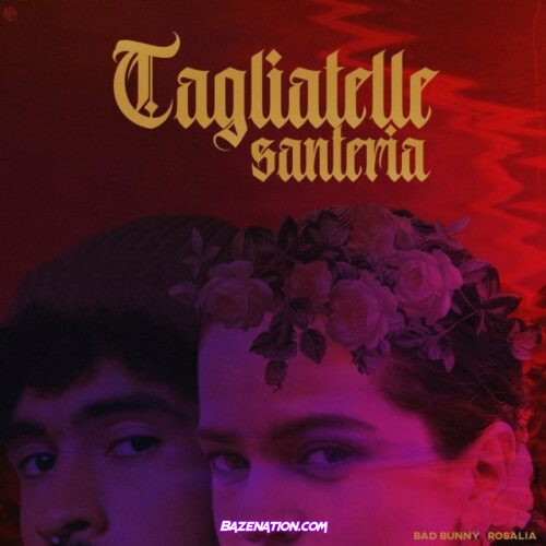 Bad Bunny - Tagliatelle Santeria Ft. Rosalia Mp3 Download