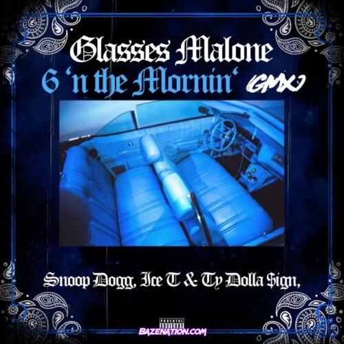 Glasses Malone - 6 ‘N The Mornin’ (feat. Snoop Dogg, Ice T & Ty Dolla $ign) Mp3 Download