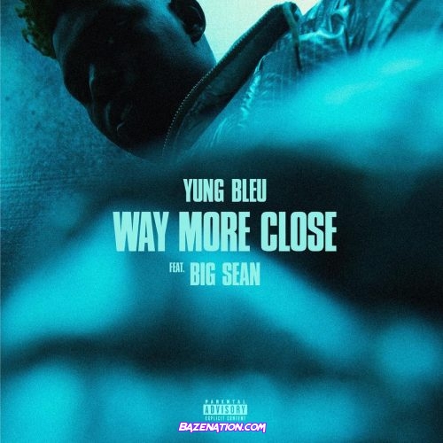 Yung Bleu - Way More Close Ft. Big Sean Mp3 Download