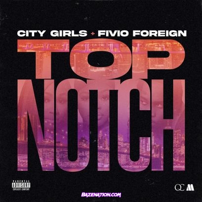 City Girls - Top Notch (feat. Fivio Foreign) Mp3 Download
