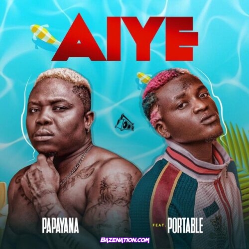 Papayana – Aiye (Feat. Portable) Mp3 Download