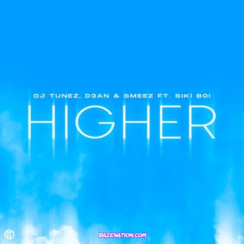 DJ Tunez, D3AN & Smeez – Higher (Feat. Siki Boi) Mp3 Download