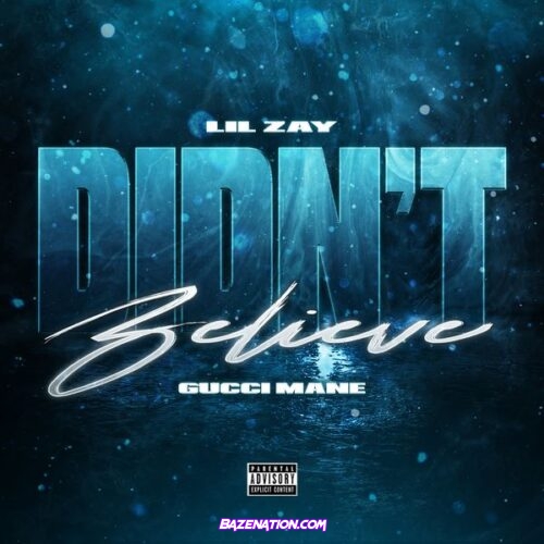 Lil Zay – Didnt Believe (feat. Gucci Mane)