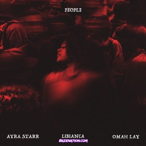 Libianca – People (Remix) Feat. Ayra starr & Omah Lay Mp3 Download