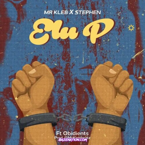 Mr Kleb – Elu P (Feat. Stephen & Obidients) Mp3 Download