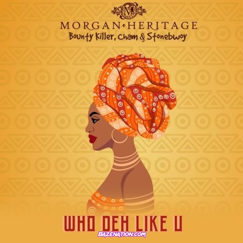 Morgan Heritage – Who Deh Like U (feat. Bounty Killer, Cham & Stonebwoy)